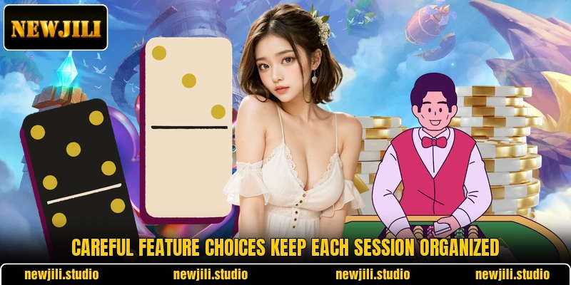 Careful feature choices keep each session organized Careful feature choices keep each session organized